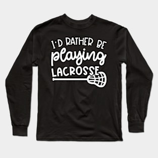 I'd Rather Be Playing Lacrosse Sport Cute Funny Long Sleeve T-Shirt